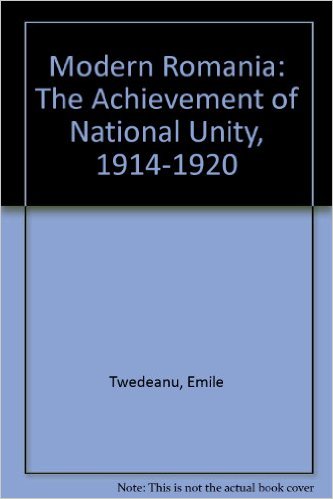 Book Cover: Modern Romania: The Achievement of National Unity 1914-1920